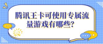 腾讯王卡可使用专属流量游戏有哪些？