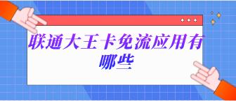 联通大王卡免流量应用有哪些？大王卡免流应用介绍