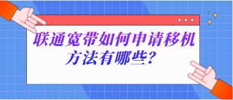 联通宽带如何申请移机，方法有哪些？