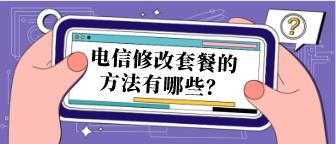 电信手机卡更改套餐的方法有哪些？